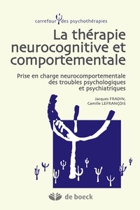 Jacques Fradin et Camille Lefrançois - La thérapie neurocognitive et comportementale - Prise en charge neurocomportementale des troubles psychologiques et psychiatriques.