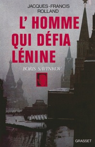 Jacques-Francis Rolland - L'homme qui défia Lénine.