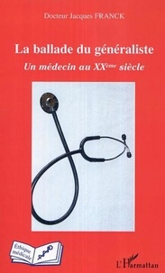 Jacques Franck - La ballade du généraliste - Un médecin au XXe siècle.