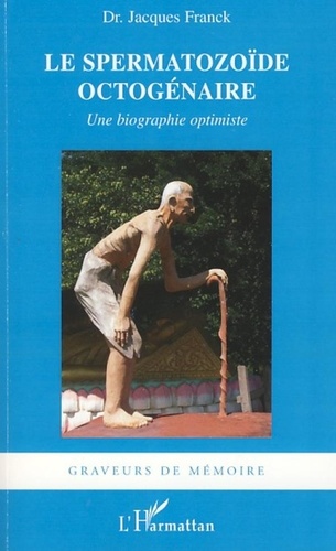 Jacques Franck - Le Spermatozoïde octogénaire - Une biographie optimiste.