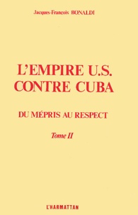 Jacques-François Bonaldi - L'empire US contre Cuba - Tome 2, Du mépris au respect.