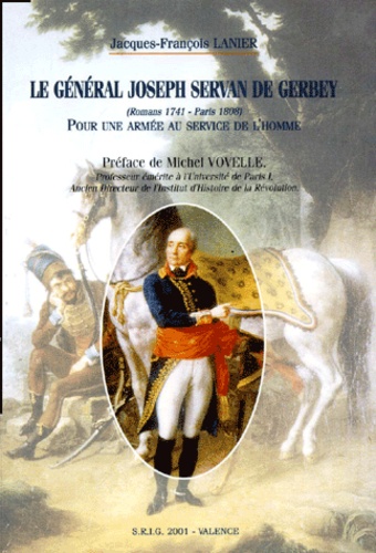 Jacques-François Lanier - Le General Joseph Servan De Gerbey (Romans 1741 - Paris 1808). Pour Une Armee Au Service De L'Homme.