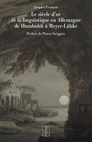 Le siècle d'or de la linguistique en Allemagne de Humboldt à Meyer-Lübke 2e édition