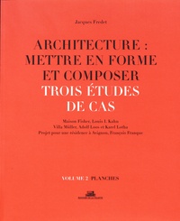 Jacques Fredet - Architecture : mettre en forme et composer - Volume 2, Trois études de cas : planches.