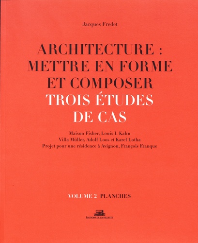 Architecture : mettre en forme et composer. Volume 2, Trois études de cas : planches