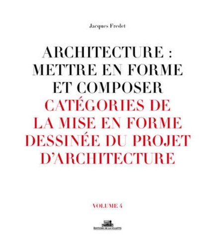 Architecture : mettre en forme et composer. Volume 4, Catégories de la mise en forme dessinée du projet d'architecture