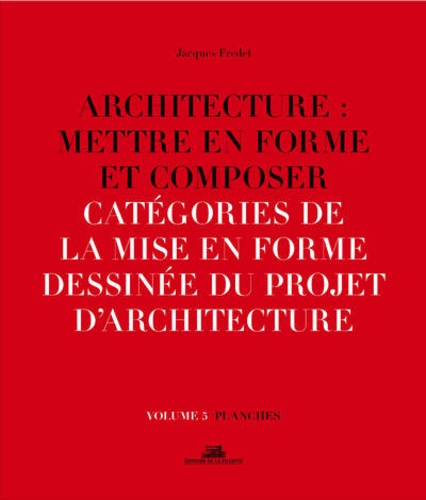 Architecture : mettre en forme et composer. Volume 5, Catégories de la mise en forme dessinée du projet d'architecture : planches