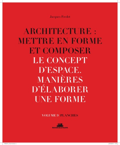 Jacques Fredet - Architecture : mettre en forme et composer - Volume 9, Le concept d'espace : manières d'élaborer une forme - Planches.