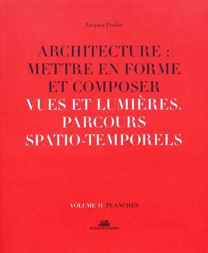 Architecture : mettre en forme et composer. Volume 11, Vues et lumières : parcours spatiaux-temporels - Planches