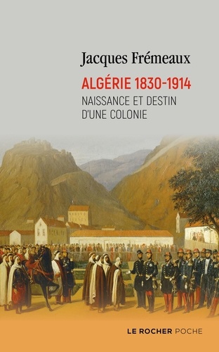 Algérie 1830-1914. Naissance et destin d'une colonie