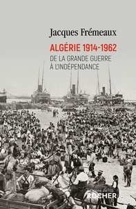 Jacques Frémeaux - Algérie 1914-1962 - De la Grande Guerre à l'indépendance.