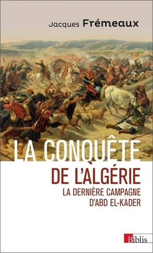 La conquête de l'Algérie. La dernière campagne d'Abd el-Kader
