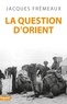 Jacques Frémeaux - La question d'Orient.