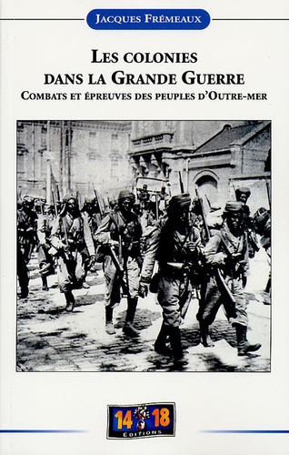 Jacques Frémeaux - Les colonies dans la Grande Guerre - Combats et épreuves des peuples d'outre-mer.