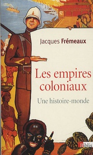 Jacques Frémeaux - Les empires coloniaux - Une histoire-monde.
