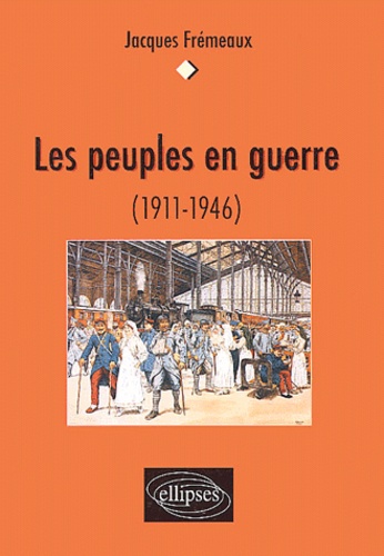 Jacques Frémeaux - Les peuples en guerre (1911-1946).