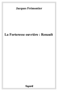 Jacques Frémontier - La forteresse ouvrière : Renault - Une enquête à Boulogne-Billancourt chez les ouvriers de la Régie.