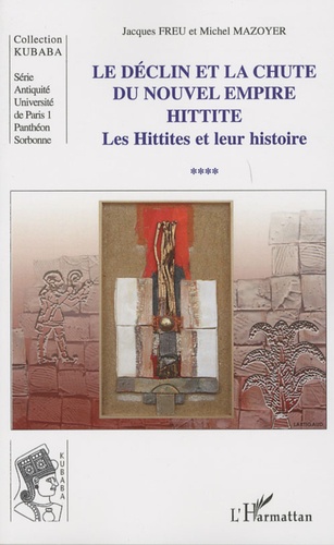 Le déclin et la chute du nouvel empire Hittite. Tome 4, Les Hittites et leur histoire