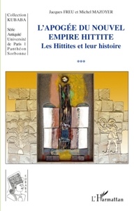 Jacques Freu - Les hittites et leur histoire - Tome 3, L'apogée du nouvel empire hittite.