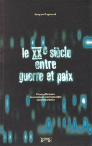Jacques Freymond - Le Xx E Siecle Entre Guerre Et Paix.