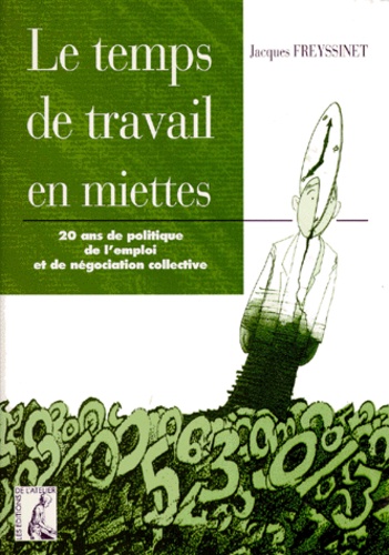 Jacques Freyssinet - Le Temps De Travail En Miettes. 20 Ans De Politique De L'Emploi Et De Negociation Collective.