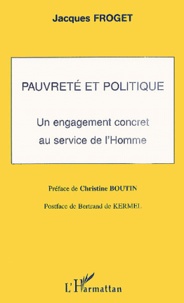 Jacques Froget - Pauvrete Et Politique. Un Engagement Concret Au Service De L'Homme.