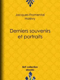 Jacques-Fromental Halévy - Derniers souvenirs et portraits.