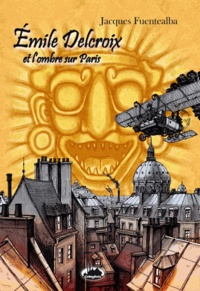 Jacques Fuentealba - Emile Delcroix et l'ombre sur Paris.