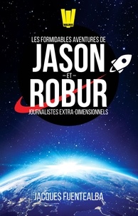 Jacques Fuentealba - Les Formidables Aventures de Jason et Robur, journalistes extra-dimensionnels.