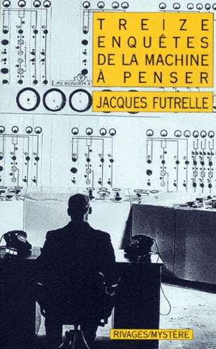 Jacques Futrelle - Treize enquêtes de la machine à penser.