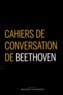 Jacques-Gabriel Prod'homme et Nathalie Krafft - Cahiers de conversation de Beethoven (1819-1827).