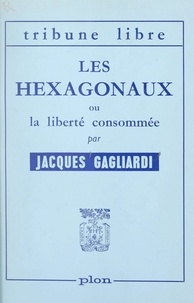 Jacques Gagliardi - Les hexagonaux - Ou La liberté consommée.