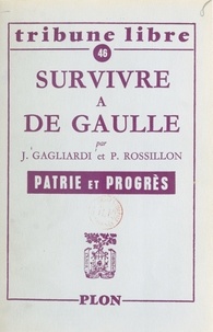 Jacques Gagliardi et Philippe Rossillon - Survivre à de Gaulle - Patrie et progrès.