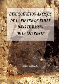 Jacques Gaillard - L'exploitation antique de la pierre de taille dans le bassin de la Charente.
