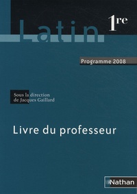 Jacques Gaillard - Latin 1e - Livre du professeur - Programme 2008.