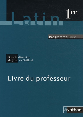 Jacques Gaillard - Latin 1e - Livre du professeur - Programme 2008.