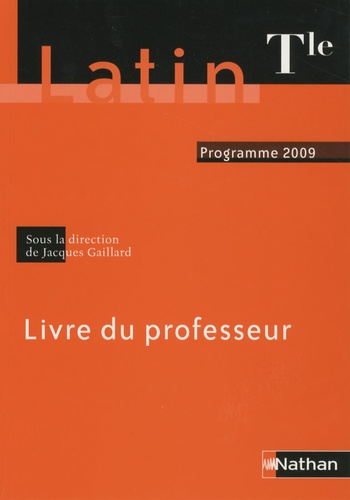 Jacques Gaillard et Gilbert Guinez - Latin Tle - Livre du professeur, programme 2009.