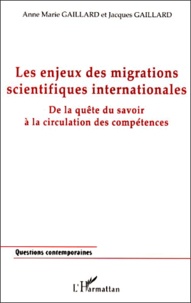 Jacques Gaillard et Anne-Marie Gaillard - Les Enjeux Des Migrations Scientifiques Internationales. De La Quete Du Savoir A La Circulation Des Competences.