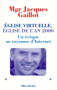 Jacques Gaillot - Eglise Virtuelle, Eglise De L'An 2000. Un Eveque Au Royaume D'Internet.
