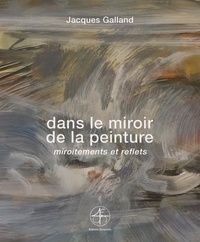 Jacques Galland - Dans le miroir de la peinture, Miroitements et reflets.