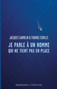 Jacques Gamblin et Thomas Coville - Je parle à un homme qui ne tient pas en place - Correspondances 2014-2016.