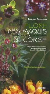 Jacques Gamisans - Flore des maquis et des végétations associées de Corse - Etages thermoméditerranéen et mésoméditerranéen, jusqu'à 900 m d'altitude.