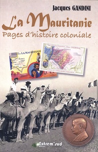 Jacques Gandini - La Mauritanie - Pages d'histoire coloniale.
