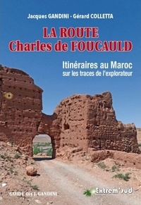 Jacques Gandini et Gérard Colletta - La route Charles de Foucauld - Itinéraires au Maroc sur les traces de l'explorateur.