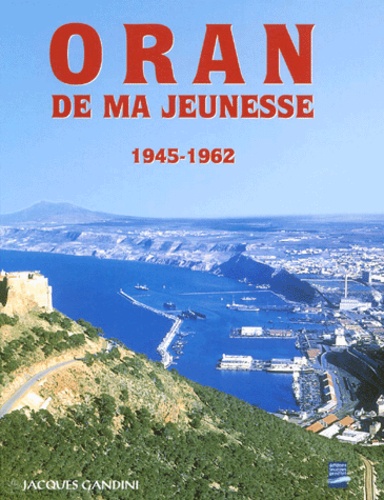 Jacques Gandini - Oran de ma jeunesse 1945-1962.