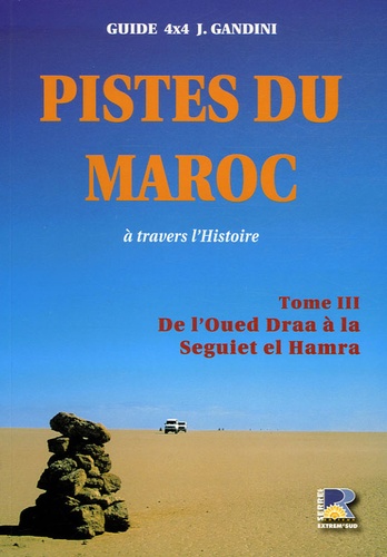 Jacques Gandini - Pistes du Maroc à travers l'histoire - Tome 3, Le Sahara, De l'Oued à la Seguiet el Hamra.