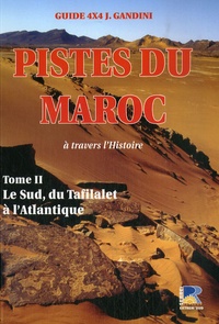 Jacques Gandini - Pistes du Maroc à travers l'Histoire - Tome 2, Le Sud, du Tafilalet à l'Atlantique.