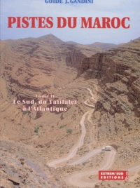 Jacques Gandini - Pistes Du Maroc. Tome 2, Le Sud, Du Tafilalet A L'Atlantique.