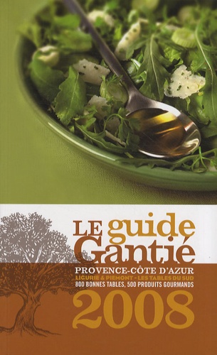 Jacques Gantié et Guylaine Idoux - Le guide Gantié - Provence-Côte d'Azur, Ligurie & Piémont - les tables du sud.