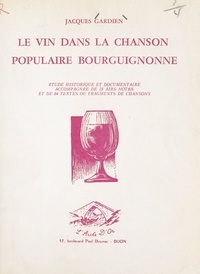 Jacques Gardien - Le vin dans la chanson populaire bourguignonne - Étude historique et documentaire accompagnée de 28 airs notés et de 84 textes ou fragments de chansons.